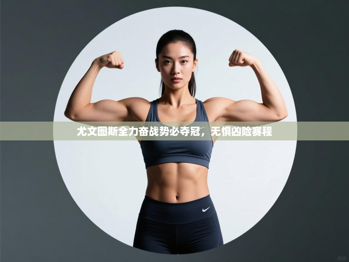 尤文图斯全力奋战势必夺冠，无惧凶险赛程  第2张