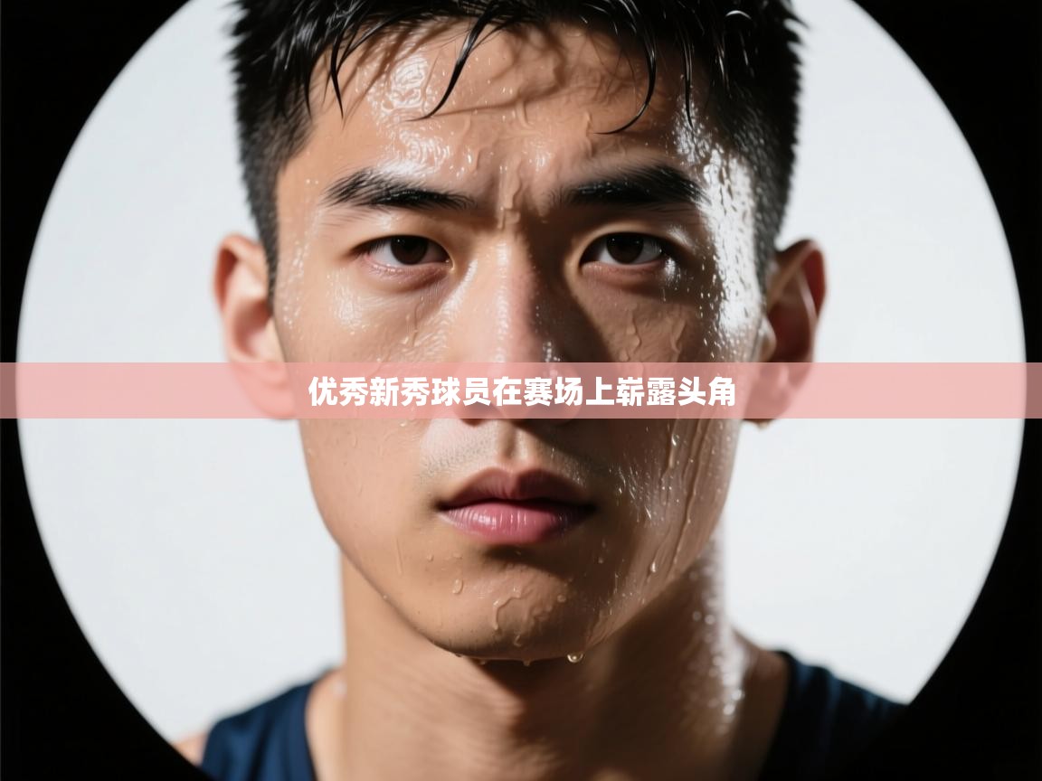 优秀新秀球员在赛场上崭露头角  第2张