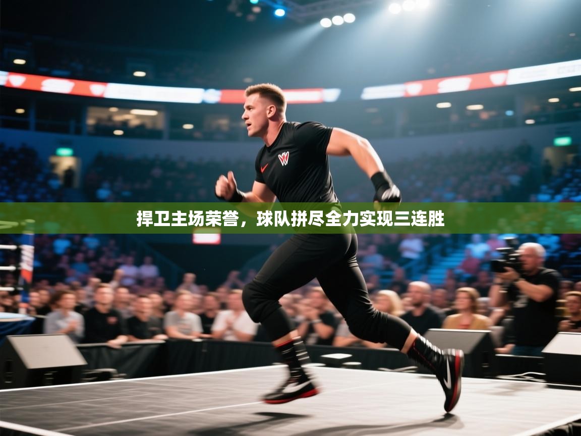 捍卫主场荣誉，球队拼尽全力实现三连胜  第1张