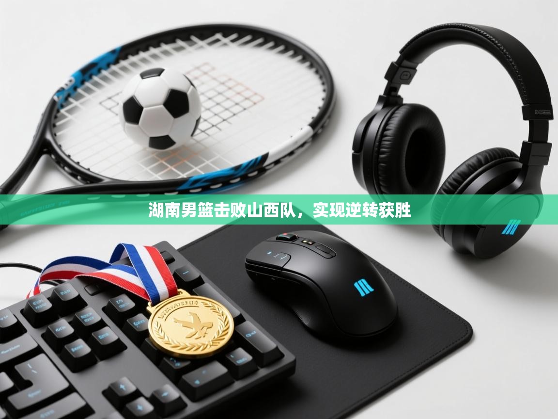 湖南男篮击败山西队，实现逆转获胜  第1张