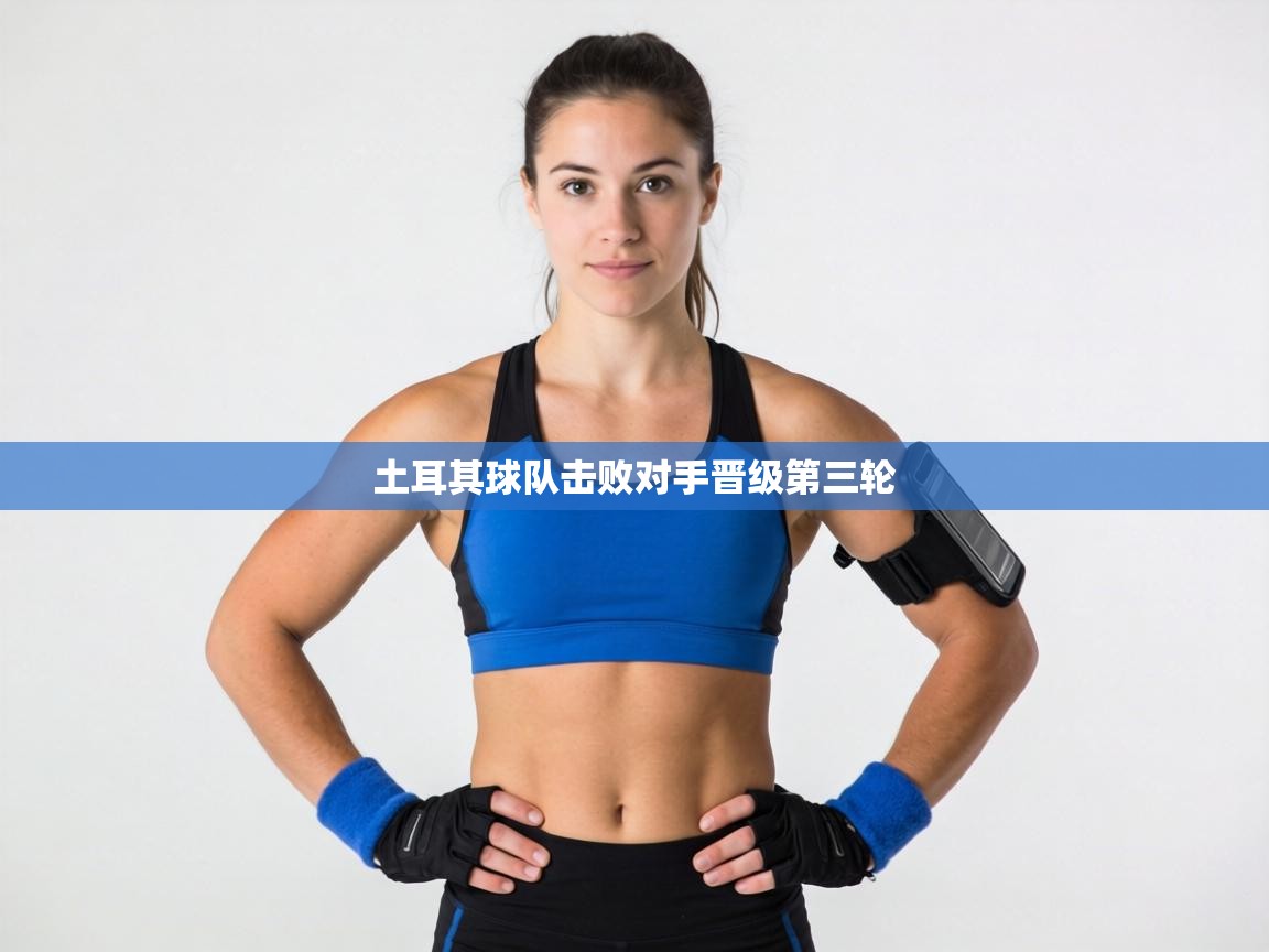 土耳其球队击败对手晋级第三轮 第1张